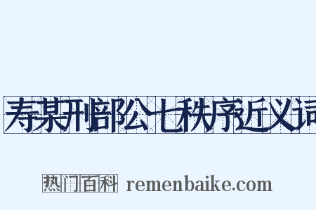 寿某刑部公七秩序近义词是什么意思的图片